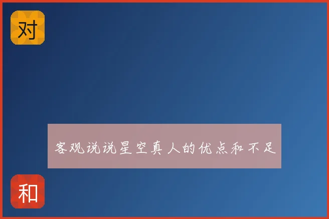 客观说说星空真人的优点和不足